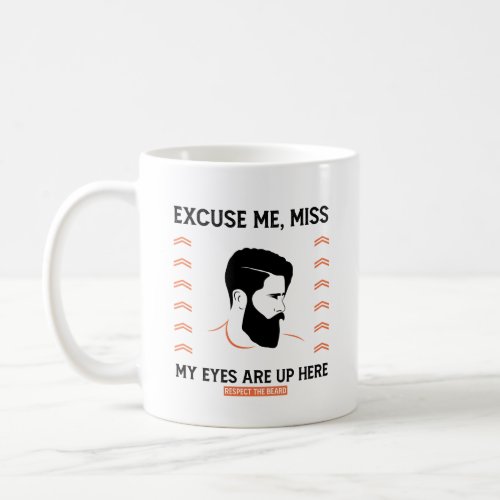 Respect Beard Excuse Me Miss My Eyes Are Up Here Coffee Mug