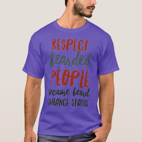 Respect Bearded People Because Beard Enhance Statu T_Shirt