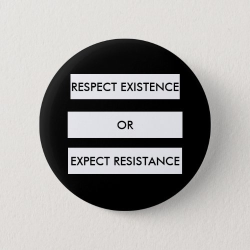 Respect Existence or Expect Resistance Button