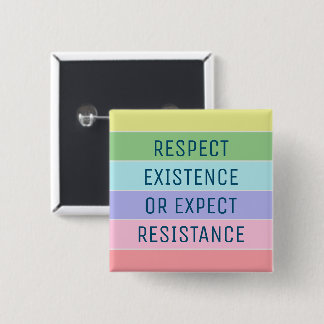 Respect Existence or Expect Resistance Button