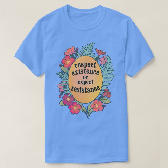 Respect Existence Or Expect Resistance  T-Shirt (Design Front)