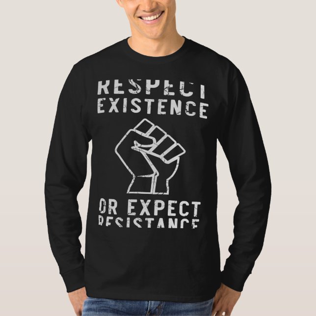 Respect Existence or Expect Resistance T-Shirt (Front)