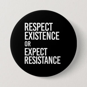 Respect Existence or Expect Resistance -- - white Pinback Button