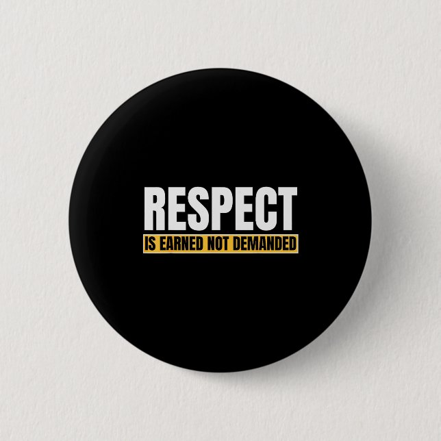 Respect Is Earned Not Demanded Funny Quote  Button (Front)