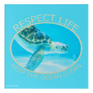 Respect Life, Keep the Ocean Clean Acrylic Print