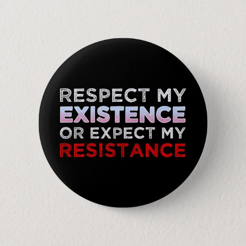 Respect My Existence Or Expect My Resistance Button
