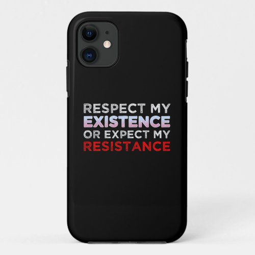 Respect My Existence Or Expect My Resistance iPhone 11 Case