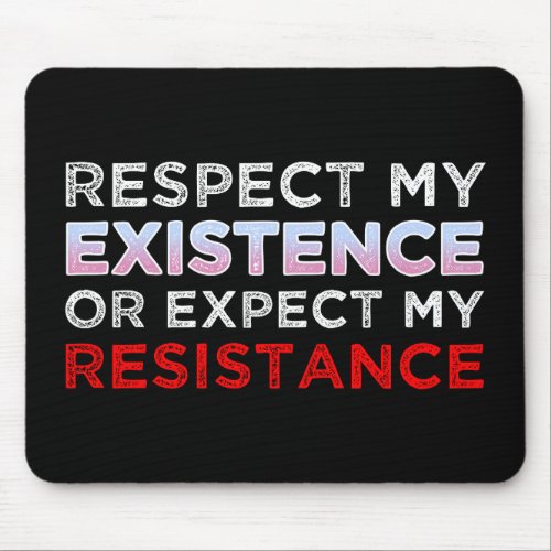 Respect My Existence Or Expect My Resistance Mouse Pad