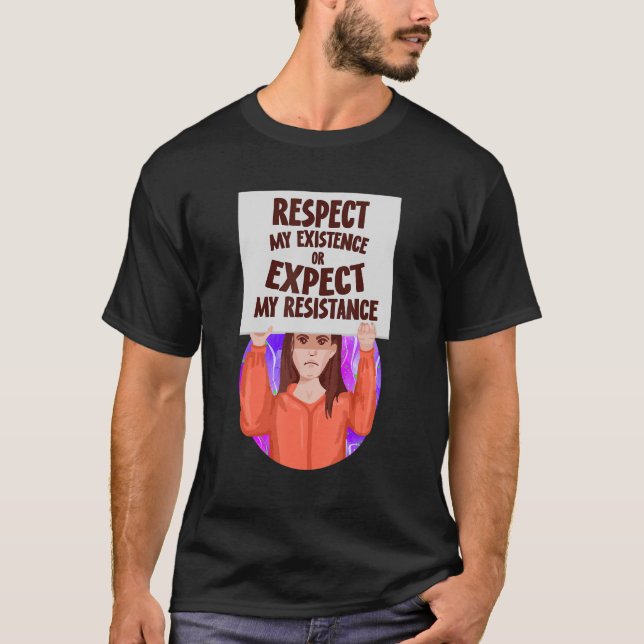 Respect My Existence Or Expect My Resistance Pro C T-Shirt (Front)