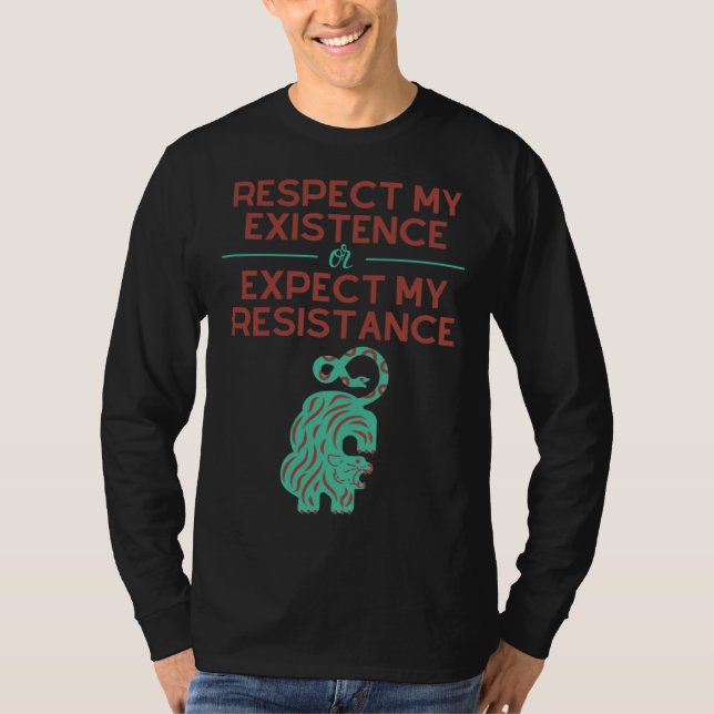 Respect my Existence or Expect My Resistance T-Shirt (Front)