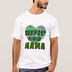 Respect our Mama, Save Earth Planet, Environment T-Shirt