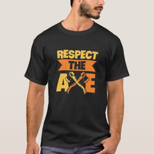 Respect The Axe For An Axe Throwing Champion T_Shirt