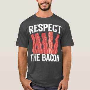 Respect the Bacon - Funny Pork Pig Meat Grilling B T-Shirt