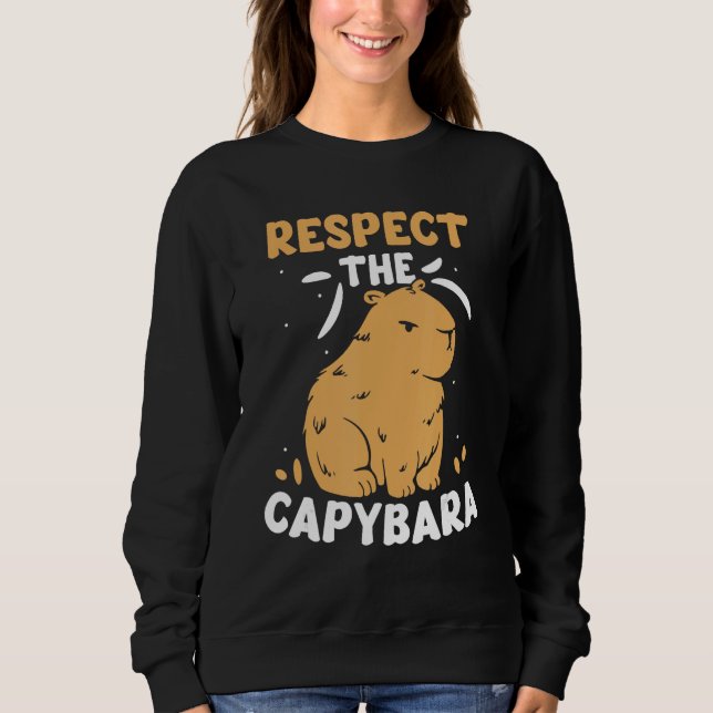 Respect The Capybara  Capybaras Animal Rodent Sweatshirt (Front)