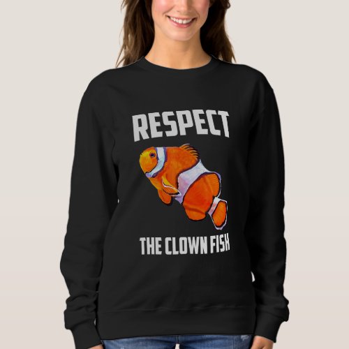 Respect The Clown Fish Sea Anemonefish Fish Art Hu Sweatshirt