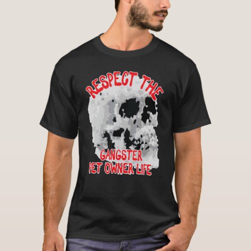 Respect The Gangster Pet Owner Life Skull Word Des T_Shirt