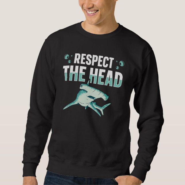 Respect the head for a Hammerhead Shark   Sweatshirt (Front)