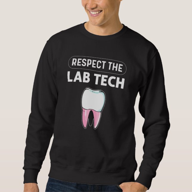 Respect The Lab Tech Orthodontics Dental Lab Techn Sweatshirt (Front)