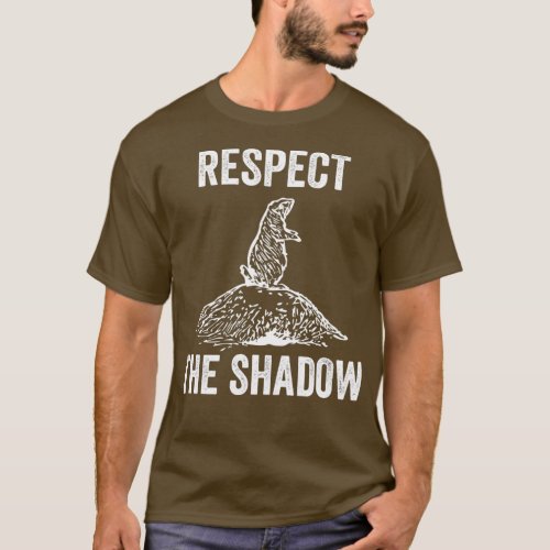 Respect the Shadow Funny Groundhog Day Lover Gift  T_Shirt