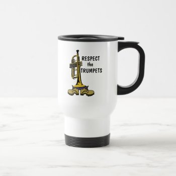 Respect The Trumpets Travel Mug by hamitup at Zazzle