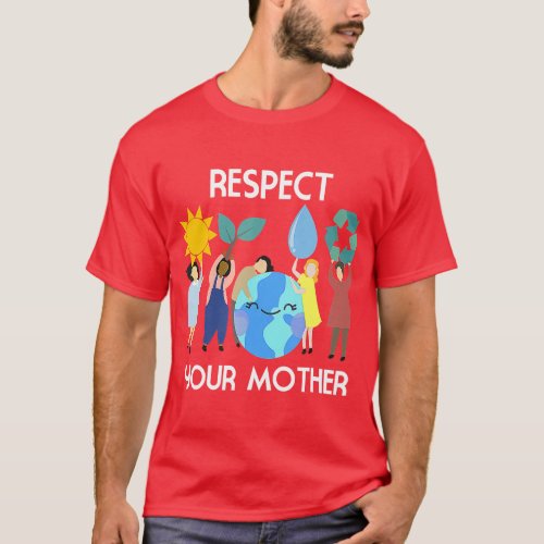 Respect Your Mother Nature Happy Earth Day T_Shirt