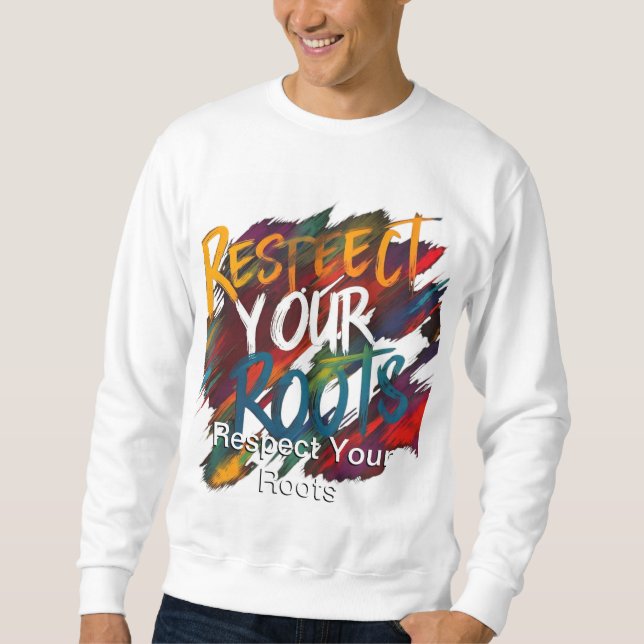 Respect Your Roots T-Shirt Sweatshirt (Front)