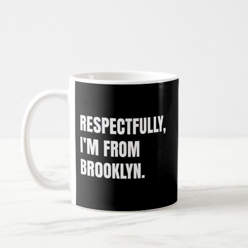 Respectfully IM From Brooklyn Coffee Mug