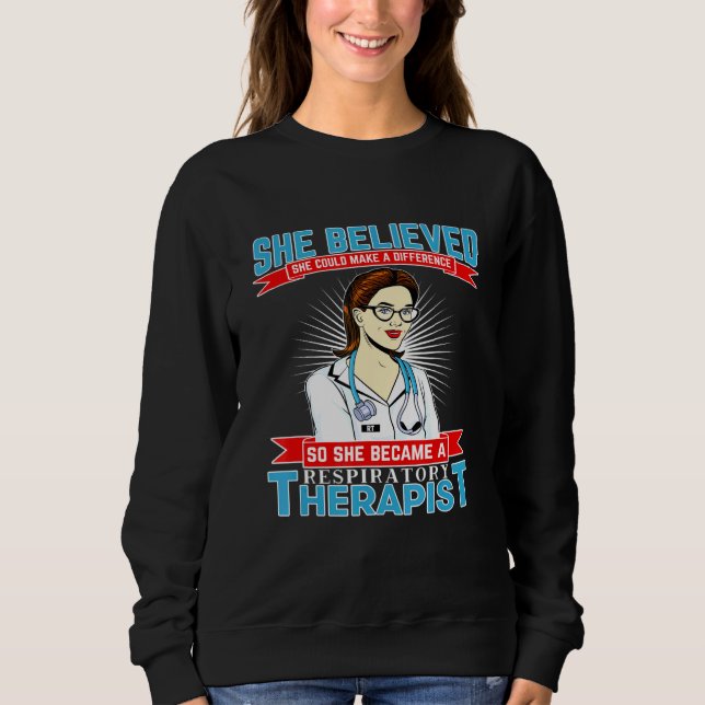 Respiratory Therapist And Believes She Could Make  Sweatshirt (Front)