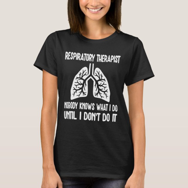 Respiratory Therapist RT Lungs Nobody Knows What I T-Shirt (Front)