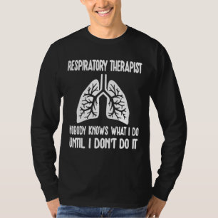 Respiratory Therapist RT Lungs Nobody Knows What I T-Shirt