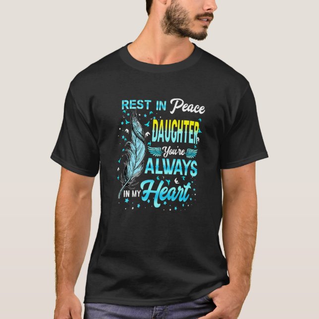Rest In Peace My Daughter You're Always In My Hear T-Shirt (Front)