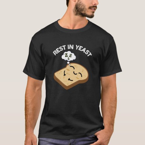 Rest In Yeast Funny Bread Puns Dark BG T_Shirt