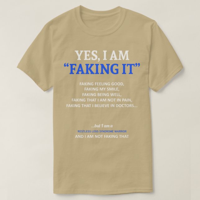 Restless Legs Syndrome Awareness I Am Faking It In T-Shirt (Design Front)
