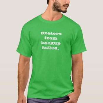 Restore From Backup Failed T-shirt by Youbeaut at Zazzle