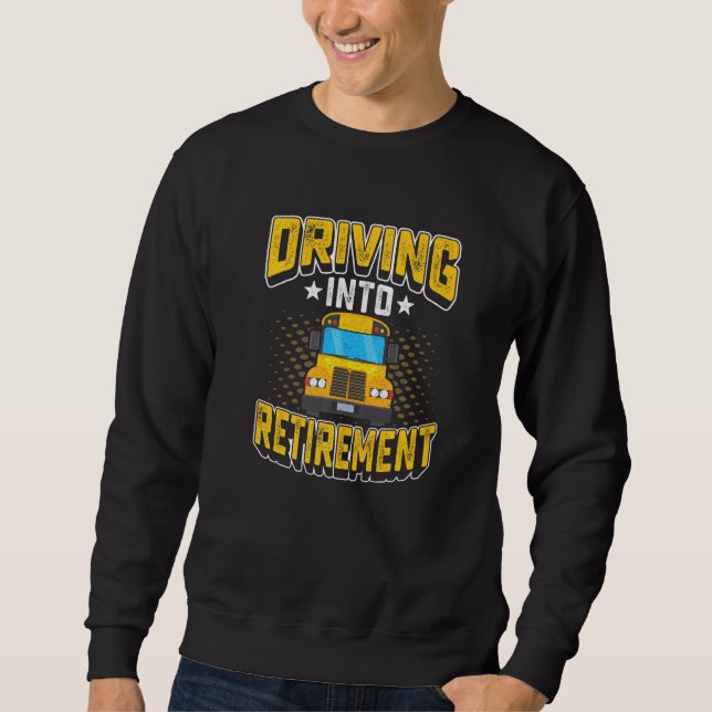 Retire School Bus Driver Retiring Driving Into Ret Sweatshirt (Front)