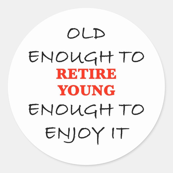 Retire Young - Old Enough to Retire Slogan Classic Round Sticker | Zazzle