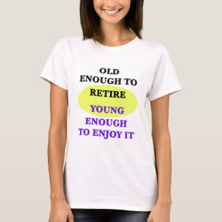 Retire Young - Old Enough to Retire Slogan T-Shirt