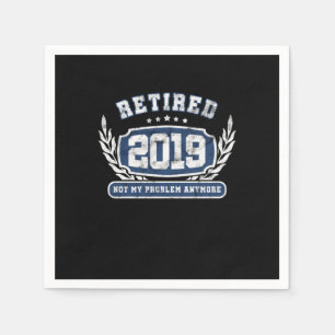 Retired 2019 Not My Problem Anymore Funny Retireme Napkins