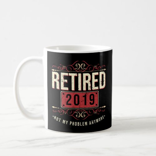 Retired 2019 Not My Problem Veteran Retiree Pensio Coffee Mug