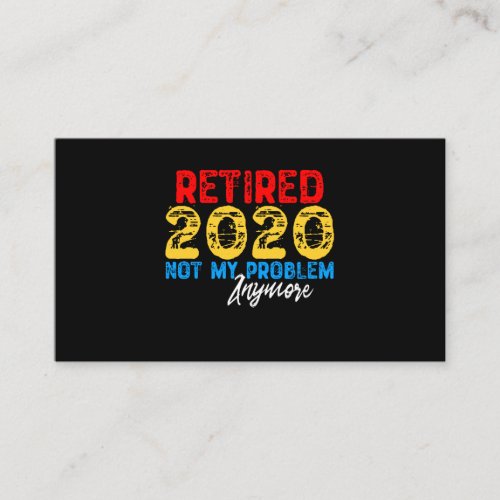 Retired 2020 Not My Problem Anymore Business Card