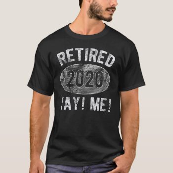 Retired 2020 Yay! Me! Funny Retirement Gift T-shirt by nopolymon at Zazzle
