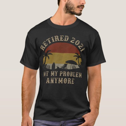 Retired 2021 Funny Retiree Quote T_Shirt