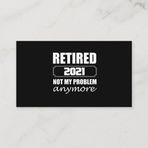 Retired 2021 Not My Problem Anymore Business Card