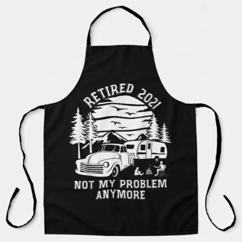 Retired 2021 Not My Problem Anymore Camping Apron