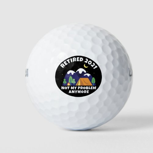 Retired 2021 _ Not My Problem Anymore _ Camping Golf Balls