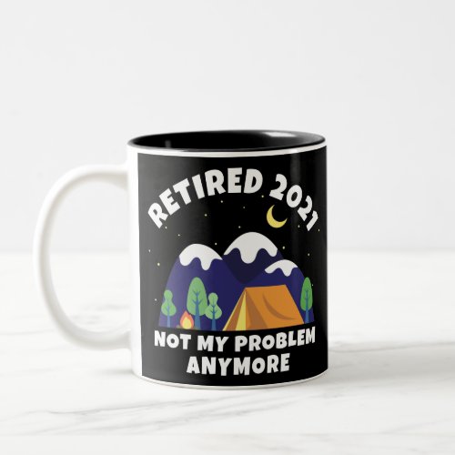 Retired 2021 _ Not My Problem Anymore _ Camping Two_Tone Coffee Mug