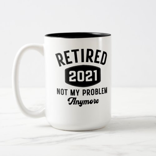 Retired 2021 not my problem anymore funny Two_Tone coffee mug