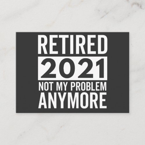 Retired 2021 Not My Problem Anymore gift Business Card