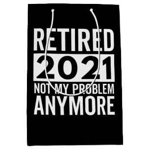 Retired 2021 Not My Problem Anymore gift Medium Gift Bag