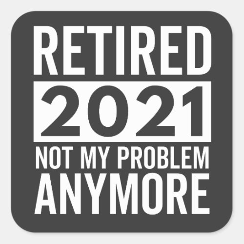 Retired 2021 Not My Problem Anymore gift Square Sticker